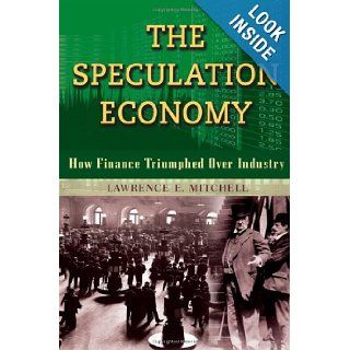 The Speculation Economy: How Finance Triumphed Over Industry (BK Currents (Hardcover)): Lawrence E Mitchell: 9781576756287: Books