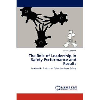 The Role of Leadership in Safety Performance and Results Leadership Traits that Drive Employee Safety Halina Caravello 9783659160141 Books