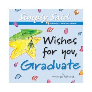 Wishes for You, Graduate: Simply SaidLittle Books with Lots of Love (Marianne Richmond): Marianne Richmond: 9780976310136: Books