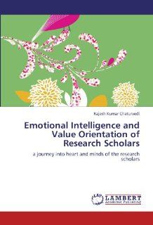 Emotional Intelligence and Value Orientation of Research Scholars: a journey into heart and minds of the research scholars: Rajesh Kumar Chaturvedi: 9783847344865: Books