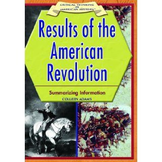 Results of the American Revolution summarizing Information (Critical Thinking in American History) Colleen Adams 9781404204171 Books