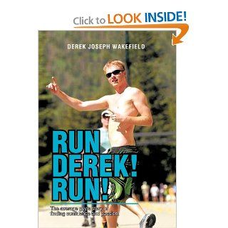 Run Derek! Run!: The Average Guy's Story of Finding Confidence and Passion.: Derek Joseph Wakefield: 9781479750306: Books