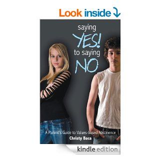 Saying Yes! to Saying No: A parent's guide to values based abstinence eBook: Christy Baca: Kindle Store