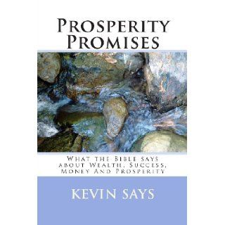 Prosperity Promises: What the Bible says about Wealth, Success, Money And Prosperity: Kevin Says: 9781478330141: Books