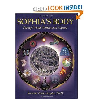 Sophia's Body Seeing Primal Patterns In Nature Rowena Pattee Kryder 9780962471674 Books
