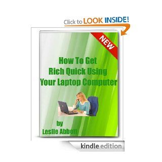 How To Get Rich Quick Using Your Laptop Computer eBook: Leslie Abbott: Kindle Store