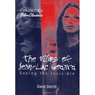 The Films of Jean Luc Godard Seeing the Invisible (Cambridge Film Classics) David Sterritt 9780521034319 Books