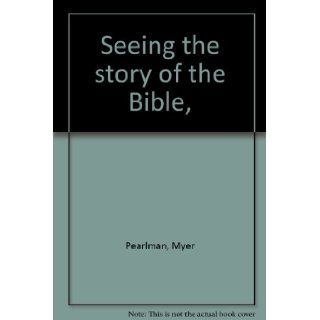 Seeing the story of the Bible, : Myer Pearlman: Books