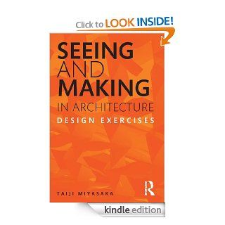 Seeing and Making in Architecture: Design Exercises eBook: Taiji Miyasaka: Kindle Store