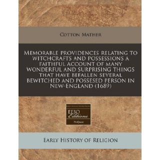 Memorable providences relating to witchcrafts and possessions a faithful account of many wonderful and surprising things that have befallen several bewitched and possesed person in New England (1689): Cotton Mather: 9781171265818: Books