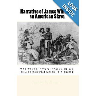 Narrative of James Williams, an American Slave, : Who Was for Several Years a Driver on a Cotton Plantation in Alabama: James Williams: 9781453602683: Books