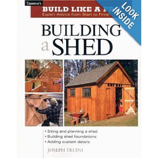 Building a Shed: Siting and Planning a Shed, Building Shed Foundations, Adding Custom Details (Build Like a Pro Series): Joseph Truini: Books