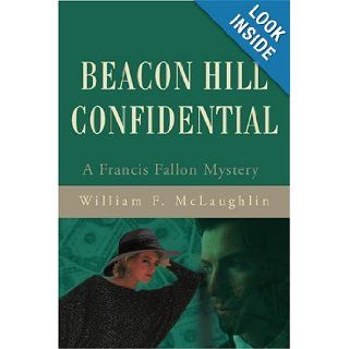Beacon Hill Confidential: A Francis Fallon Mystery (Francis Fallon Mysteries): William McLaughlin: 9780595203611: Books