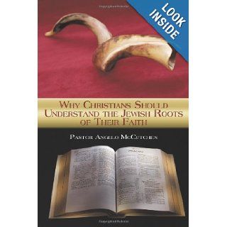 Why Christians Should Understand the Jewish Roots of Their Faith: Pstr Angelo McCutchen: 9781438967936: Books