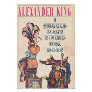 I should have kissed her more: Alexander King: Books