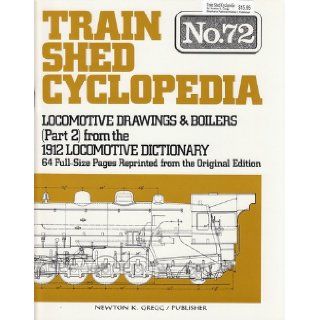 Train Shed Cyclopedia No. 72: Locomotive Drawings & Boilers (Part 2) from the 1912 Locomotive Dictionary: Newton K. Gregg: 9780879620745: Books