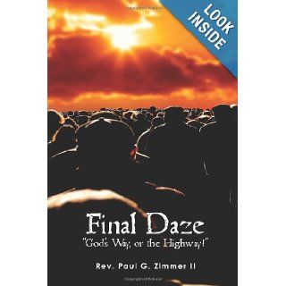 Final Daze: "God's Way, or the Highway!": Rev. Paul G. Zimmer II: 9781456542313: Books