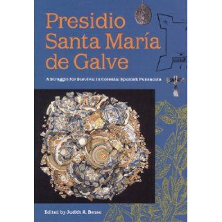 Presidio Santa Maria de Galve: A Struggle for Survival in Colonial Spanish Pensacola (Florida Museum of Natural History: Ripley P. Bullen Series): Judith A. Bense: 9780813026602: Books