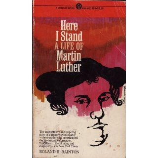 Here I Stand: A Life of Martin Luther: Roland H. Bainton: 9780451619532: Books