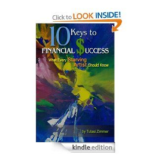 10 Keys to Financial Success: What Every Starving Artist Should Know   Kindle edition by Tulasi Zimmer. Arts & Photography Kindle eBooks @ .