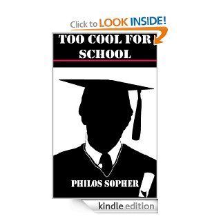 TOO COOL FOR SCHOOL: Schools do NOT Breed Intelligence   Why You Shouldn't Pursue Higher Education, College or University (The System) eBook: Philos Sopher: Kindle Store
