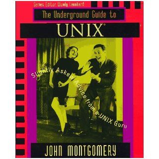 Underground Guide to UNIX(TM): Slightly Askew Advice from a UNIX? Guru: John Montgomery: 0785342406535: Books