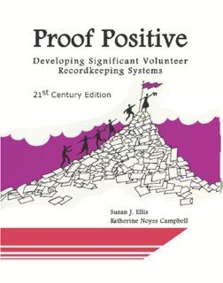 Proof Positive: Developing Significant Volunteer Recordkeeping Systems, 21st Century Edition: Susan J. Ellis, Katherine Noyes Campbell: 9780940576377: Books