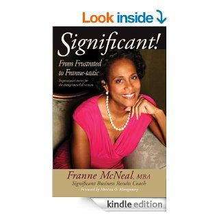 Significant! From Frustrated to Franne tastic: Inspirational Stories for the Entrepreneurial Woman.   Kindle edition by Franne McNeal, Dorothy Potter Snyder, Monica O. Montgomery, Everaldo Gallimore. Business & Money Kindle eBooks @ .