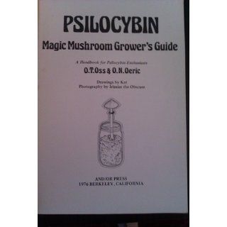Psilocybin: Magic Mushroom Grower's Guide: A Handbook for Psilocybin Enthusiasts: O. T. Oss, O. N. Oeric, Terence McKenna: 9780932551061: Books
