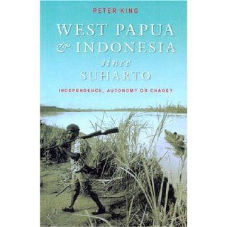 West Papua and Indonesia Since Suharto: Independence, Autonomy or Chaos? (9780868406763): Peter King: Books