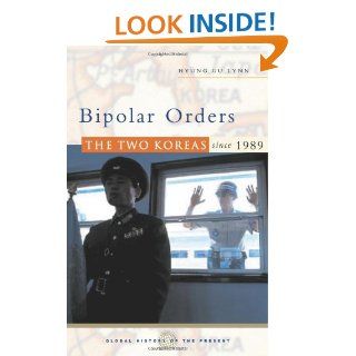 Bipolar Orders: The Two Koreas since 1989 (Global History of the Present) (9781842777435): Hyung Gu Lynn: Books