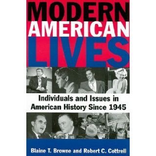 Modern American Lives: Individuals and Issues in American History Since 1945: Blaine T. Browne, Robert C. Cottrell: 9780765622235: Books