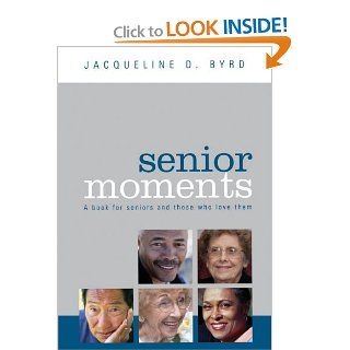 Senior Moments: Jacqueline D. Byrd: 9780976954507: Books