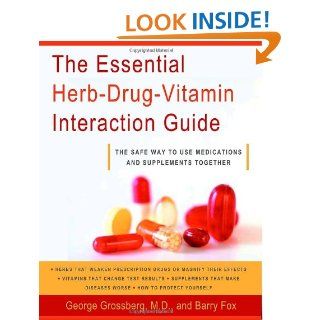 The Essential Herb Drug Vitamin Interaction Guide The Safe Way to Use Medications and Supplements Together George T. Grossberg M.D., Barry Fox 9780767922777 Books