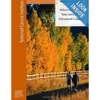 When Someone You Love Has Advanced Cancer: Support for Caregivers: National Cancer Institute, National Institutes of Health, U.S. Department of Health and Human Services: 9781477688199: Books