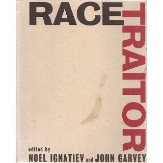 Race Traitor: Noel Ignatiev, John Garvey: 9780415913935: Books