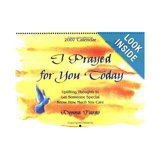 I Prayed for You Today (2007 Calendar): Uplifting Thoughts to Let Someone Special Know How Much You Care: Donna Fargo: 9781598421330: Books