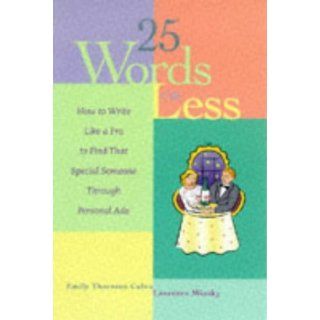 25 Words or Less: How to Write Like a Pro to Find That Special Someone Through Personal Ads: Emily Thornton Calvo, Laurence Minsky, Emily Thornton Calvo: 9780809228782: Books