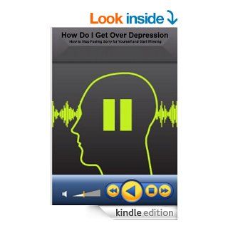 How Do I Get Over Depression: How to Stop Feeling Sorry for Yourself and Start Winning: (depression cure, overcoming depression, depression treatment, natural remedies) eBook: Businessman Company: Kindle Store