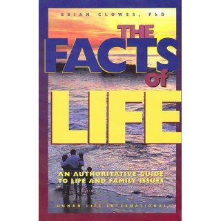 The Facts of Life: An Authoritative Guide to Life & Family Issues (9781559220439): Brian W. Clowes, Brian Clowes: Books