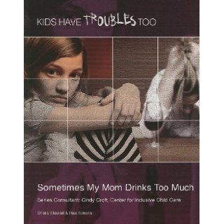 Sometimes My Mom Drinks Too Much (Kids Have Troubles Too): Sheila Stewart, Rae Simons: 9781422219171: Books