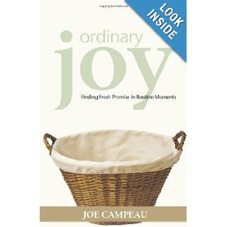 Ordinary Joy: Finding Fresh Promise in Routine Moments: Joe Campeau: 9780806651453: Books