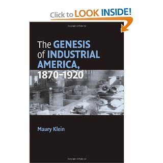 The Genesis of Industrial America, 1870 1920 (Cambridge Essential Histories) (9780521677097): Maury Klein: Books