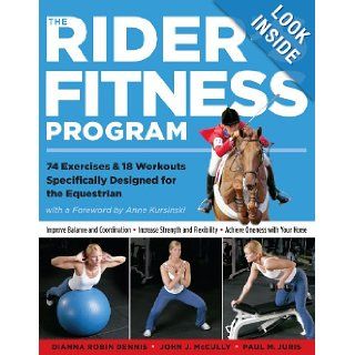 The Rider's Fitness Program: 74 Exercises & 18 Workouts Specifically Designed for the Equestrian: Dianna Robin Dennis, Johnny J. McCully, Paul M. Juris: 9781580175425: Books