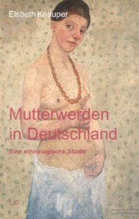 Mutterwerden in Deutschland: Eine ethnologische Studie: Elsbeth Kneuper: Bücher