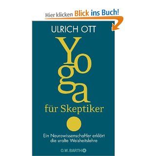 Yoga fr Skeptiker: Ein Neurowissenschaftler erklrt die uralte Weisheitslehre: Ulrich Ott: Bücher