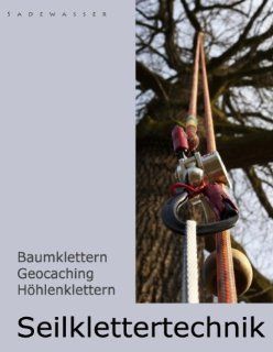 Seilklettertechnik: Baumklettern, Geocaching, Hhlenklettern: Thomas Sadewasser: Bücher