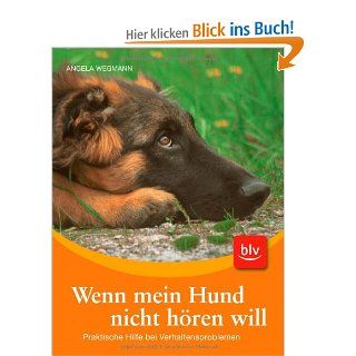 Wenn mein Hund nicht hren will: Praktische Hilfe bei Verhaltensproblemen: Angela Wegmann: Bücher