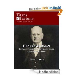 Henry Goldman: Goldman Sachs and the Beginning of Investment Banking (Titans of Fortune) (English Edition) eBook: Daniel Alef: Kindle Shop