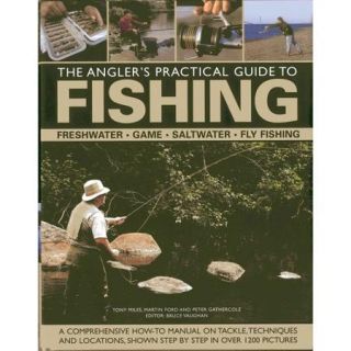 The Angler's Practical Guide to Fishing: Freshwater, Game, Saltwater, Fly Fishing: a Comprehensive How to Manual on Tackle, Techniques and Locations, Shown Step by step in over 1200 Pictures